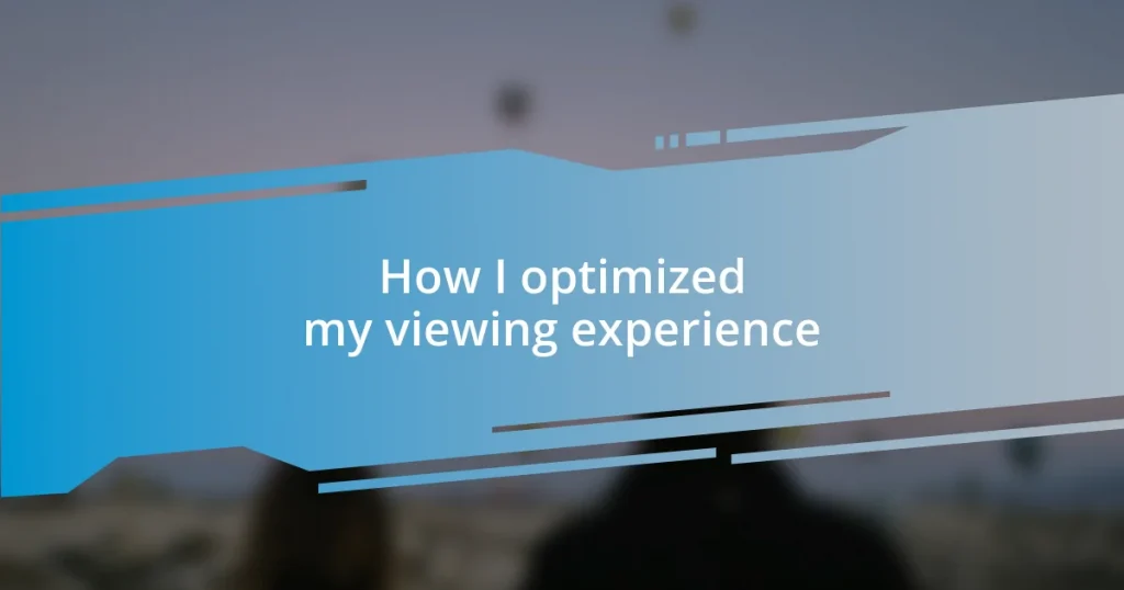 How I optimized my viewing experience