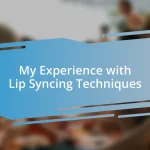 My Experience with Lip Syncing Techniques