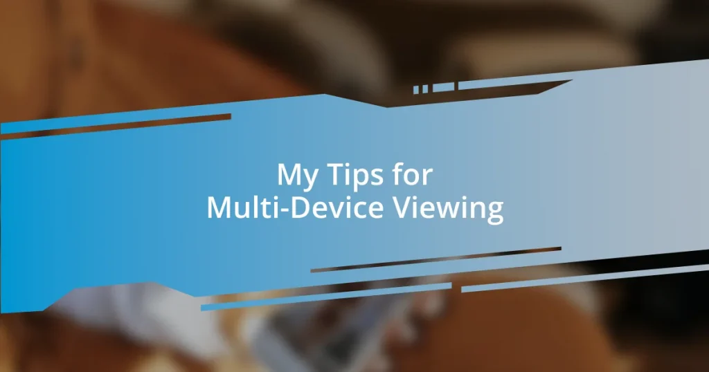 My Tips for Multi-Device Viewing