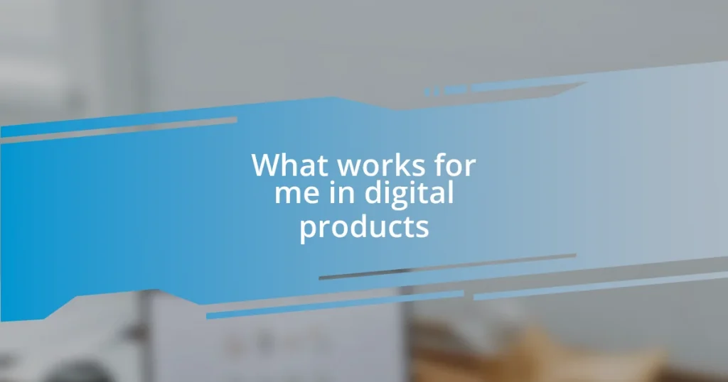 What works for me in digital products