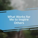 What Works for Me to Inspire Others