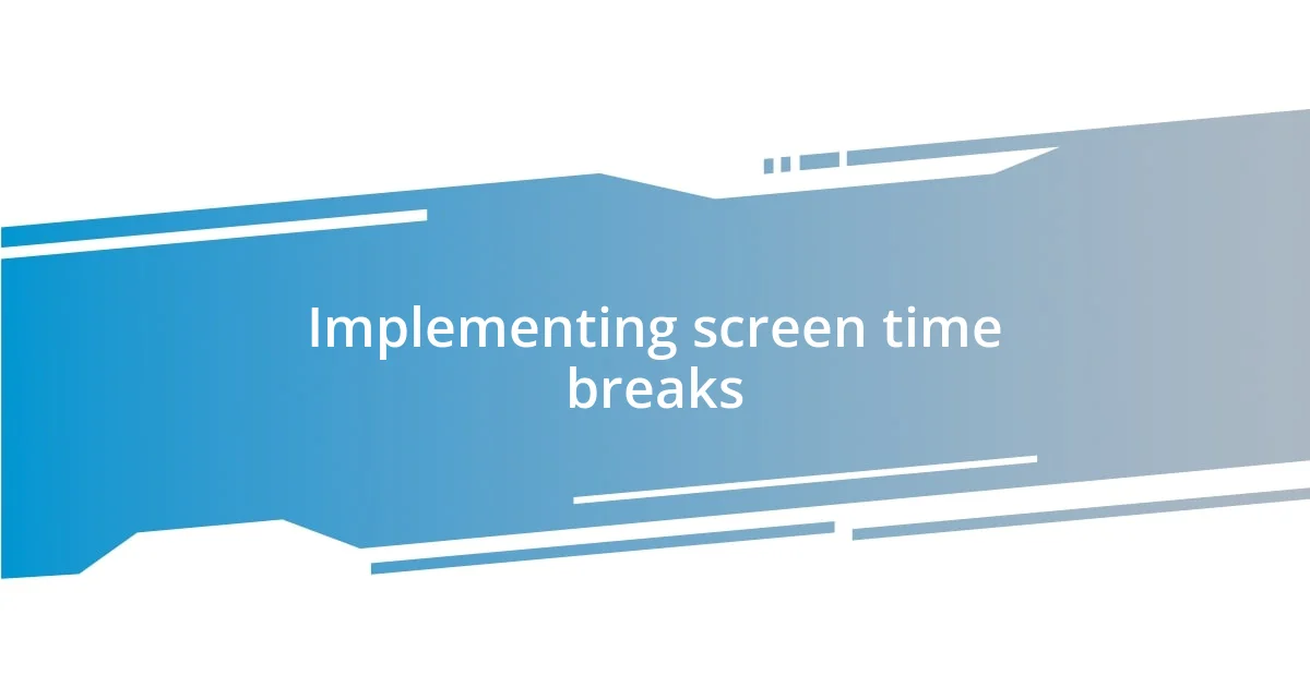 Implementing screen time breaks