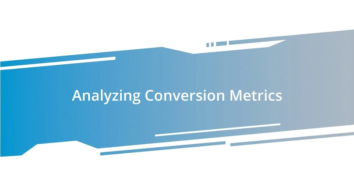 Analyzing Conversion Metrics