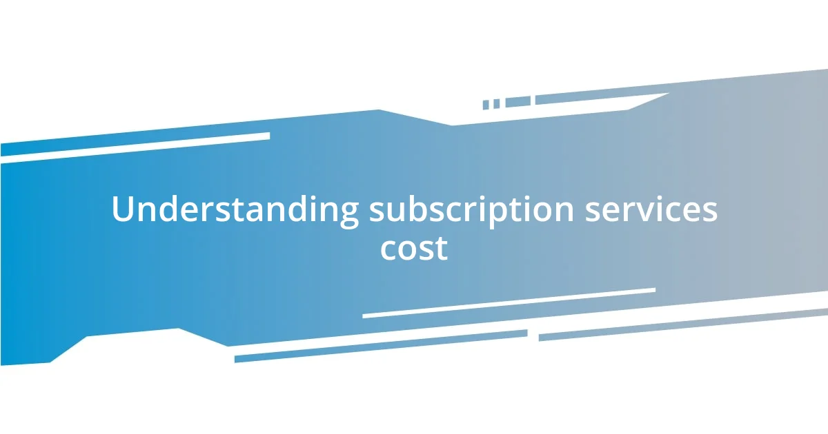 Understanding subscription services cost